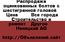 Распродажа оцинкованных болтов с шестигранной головой. › Цена ­ 70 - Все города Строительство и ремонт » Другое   . Ненецкий АО